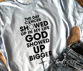 The Day Cancer Showed Up, God Showed Up Bigger Shirt